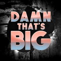 Damn Thats Big